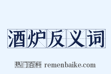 酒炉反义词是什么意思的图片